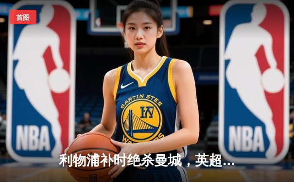 利物浦补时绝杀曼城，英超争冠悬念再起