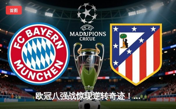 欧冠八强战惊现逆转奇迹！皇家马德里主场3-2绝杀拜仁慕尼黑